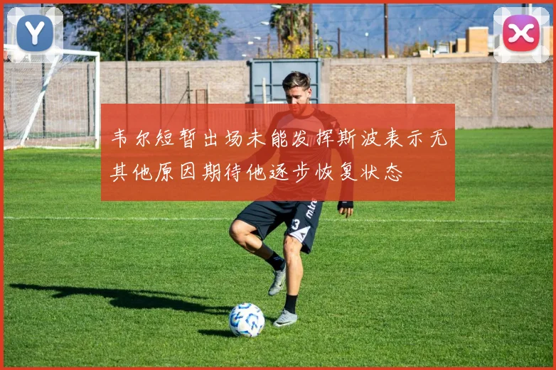 韦尔短暂出场未能发挥斯波表示无其他原因期待他逐步恢复状态