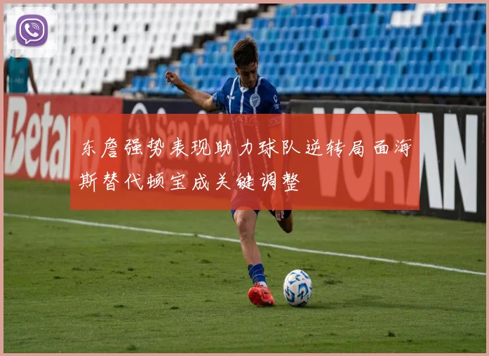 东詹强势表现助力球队逆转局面海斯替代顿宝成关键调整
